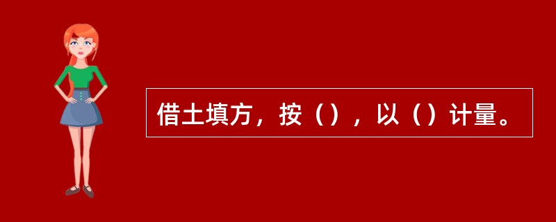 借土填方，按（），以（）计量。