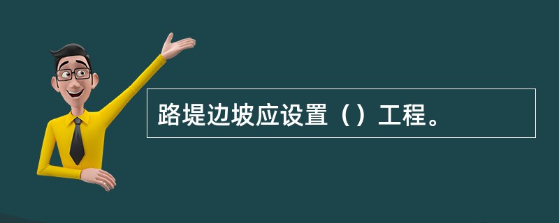 路堤边坡应设置（）工程。