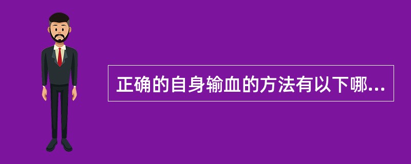 正确的自身输血的方法有以下哪几种（）