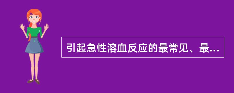 引起急性溶血反应的最常见、最严重的原因是（）。