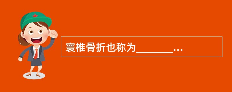 寰椎骨折也称为___________，分为______________、____