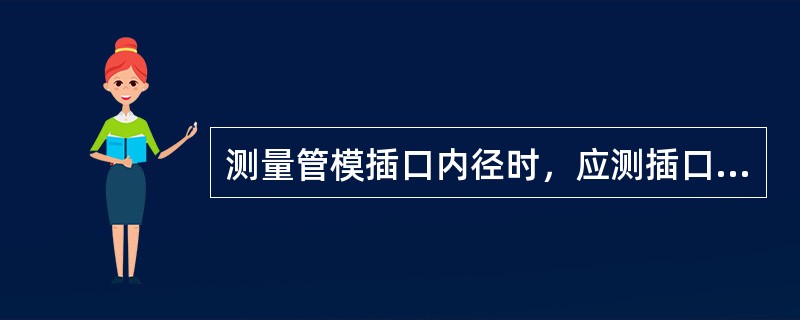 测量管模插口内径时，应测插口（）处的交叉点尺寸。