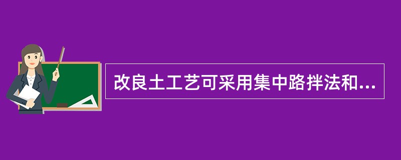 改良土工艺可采用集中路拌法和厂拌法，其中（）改良土必须采用厂拌法。