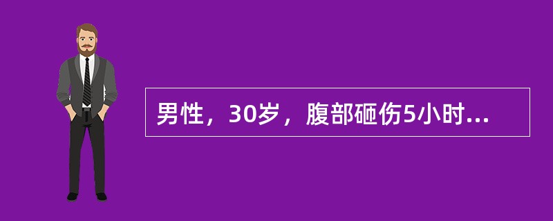 男性，30岁，腹部砸伤5小时，查体见四肢湿冷，腹肌紧张，全腹压痛、反跳痛。有移动