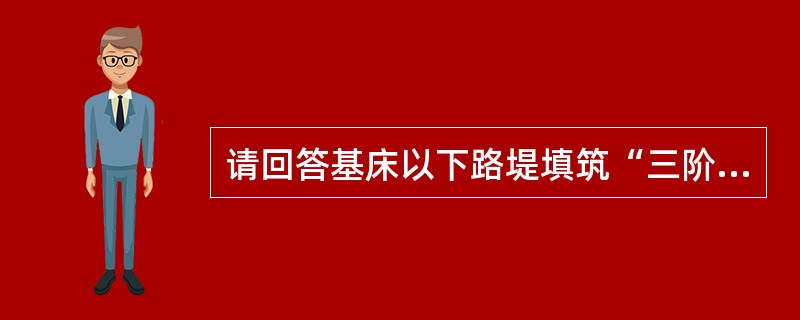 请回答基床以下路堤填筑“三阶段、四区段、八流程”施工工艺的具体内容？