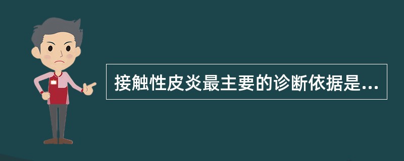 接触性皮炎最主要的诊断依据是（）