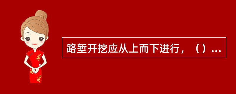 路堑开挖应从上而下进行，（）掏底开挖。