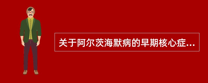 关于阿尔茨海默病的早期核心症状主要是（）。