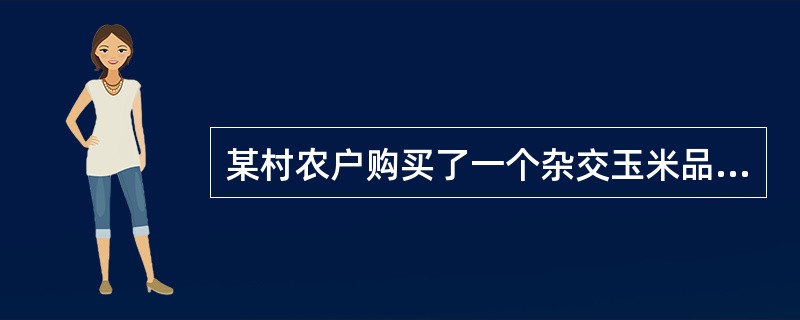 某村农户购买了一个杂交玉米品种，经过品种审定委员会认定，该品种高感黑穗病，但在生