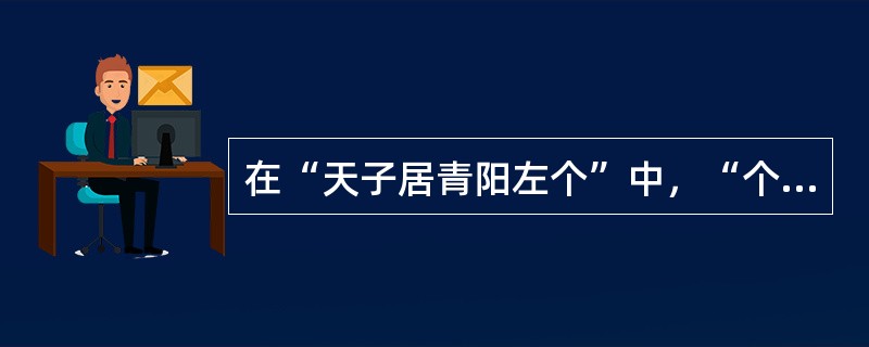 在“天子居青阳左个”中，“个”之义为（）