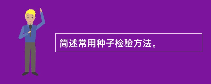 简述常用种子检验方法。