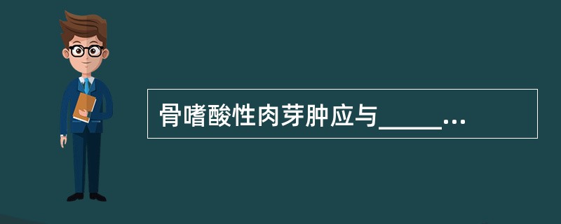 骨嗜酸性肉芽肿应与____________、__________和_______