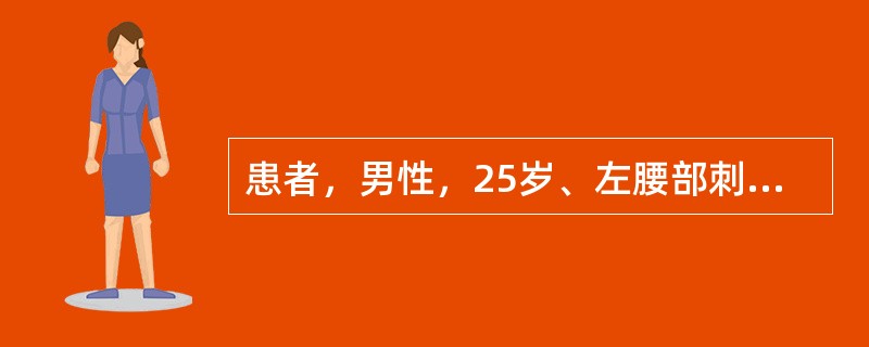 患者，男性，25岁、左腰部刺伤入院。Bp70/50mmHg，伤口持续溢出淡红色液