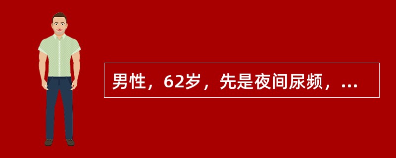 男性，62岁，先是夜间尿频，后逐步排尿时间延长，尿不净，今下午排不出尿，小腹胀痛