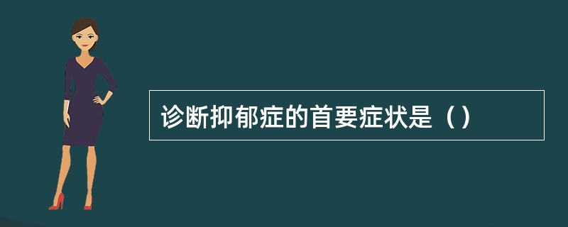 诊断抑郁症的首要症状是（）