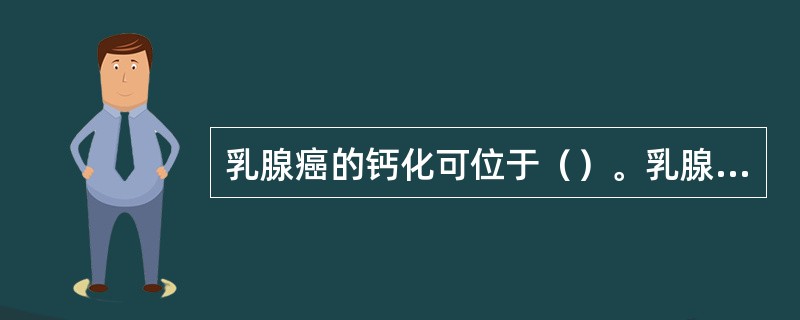 乳腺癌的钙化可位于（）。乳腺纤维腺瘤的钙化可位于（）。