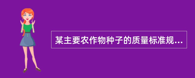 某主要农作物种子的质量标准规定品种纯度不低于99.0%，田间小区种植鉴定要求安排