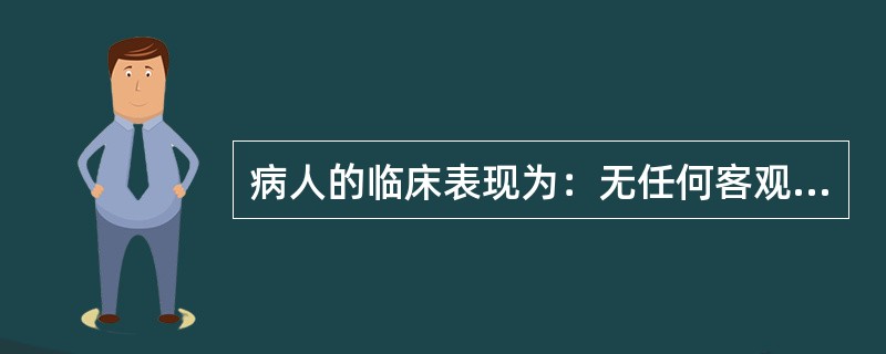 病人的临床表现为：无任何客观原因刺激的情况下容易有精神紧张、坐立不安，在排除器质