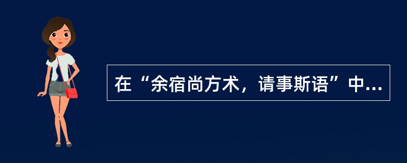 在“余宿尚方术，请事斯语”中，“尚”之义为（）