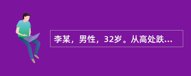 李某，男性，32岁。从高处跌下，左腰部着地，伤后腰痛并有肉眼全程血尿，有小血块，