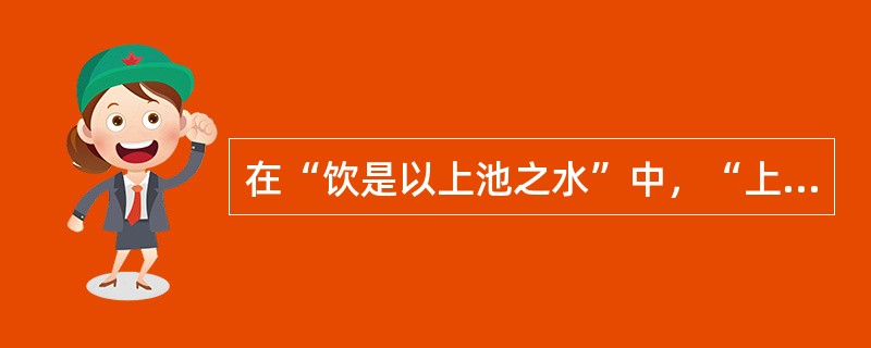 在“饮是以上池之水”中，“上池之水”之义为（）