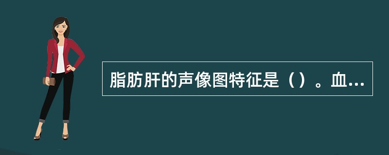 脂肪肝的声像图特征是（）。血吸虫性肝硬化的声像图特征是（）。