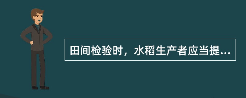 田间检验时，水稻生产者应当提供（）档案，以证实种子田中不存在自生植株。