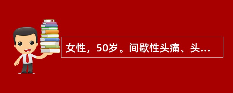 女性，50岁。间歇性头痛、头晕2年，加重1月。CT扫描发现右顶叶区可见一4cm×