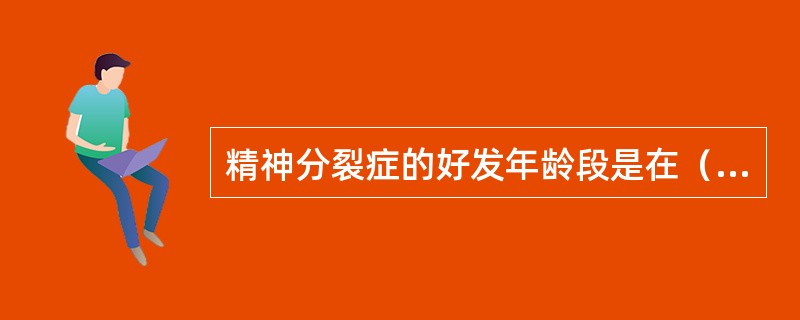 精神分裂症的好发年龄段是在（）。