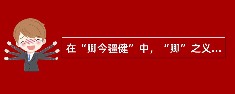 在“卿今疆健”中，“卿”之义为（）