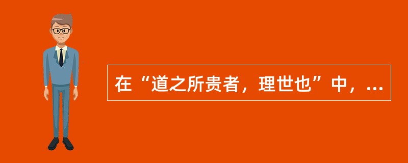 在“道之所贵者，理世也”中，“理世”之义为（）