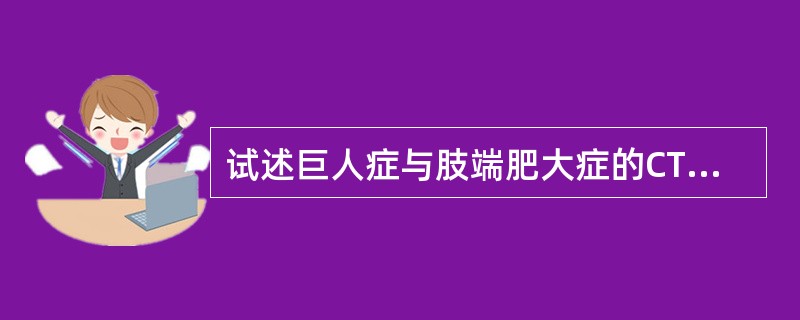 试述巨人症与肢端肥大症的CT表现?