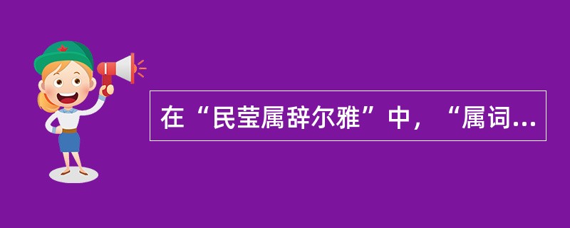 在“民莹属辞尔雅”中，“属词”之义为（）