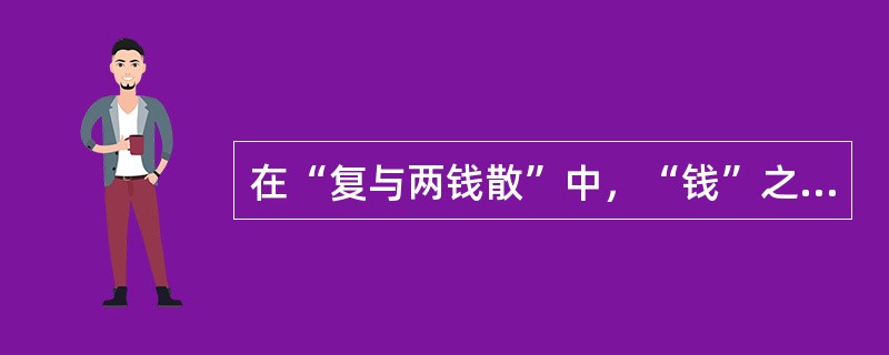 在“复与两钱散”中，“钱”之义为（）