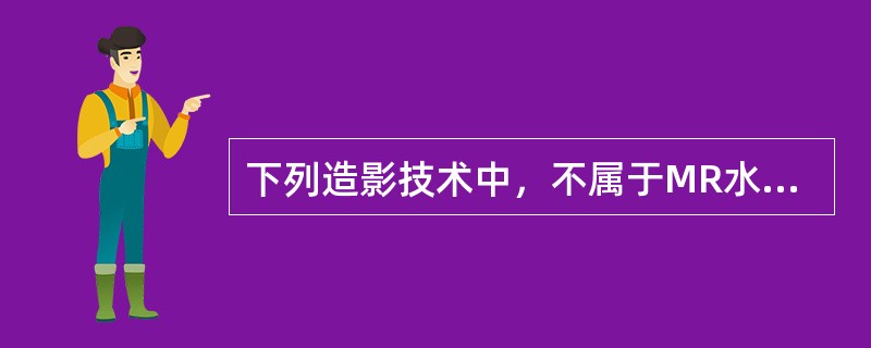 下列造影技术中，不属于MR水成像范畴的是（）