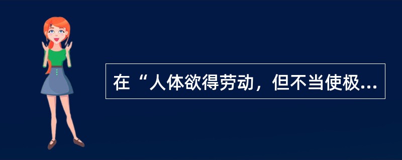 在“人体欲得劳动，但不当使极耳”中，“极”之义为（）