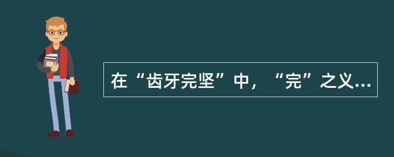 在“齿牙完坚”中，“完”之义为（）