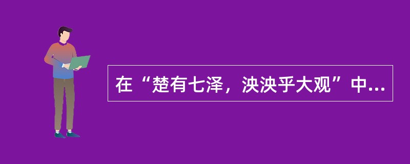 在“楚有七泽，泱泱乎大观”中，“泱泱”之义为（）