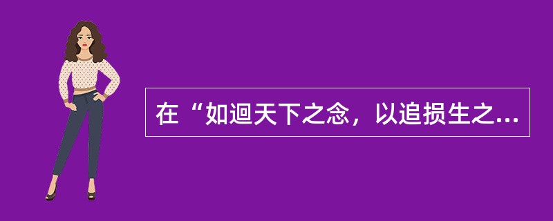 在“如迴天下之念，以追损生之祸”中，“迴”之义为（）