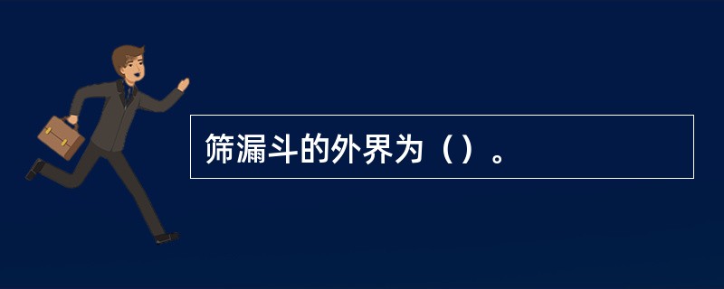 筛漏斗的外界为（）。