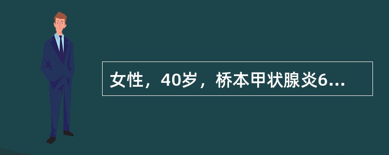 女性，40岁，桥本甲状腺炎6年，近日出现体重增加，血脂增高，乏力，嗜睡。女性，2