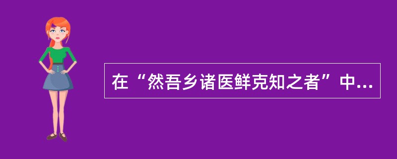 在“然吾乡诸医鲜克知之者”中，“克”之义为（）