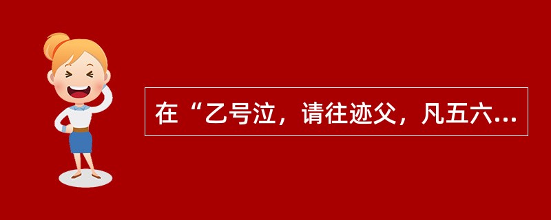 在“乙号泣，请往迹父，凡五六返，乃得所在”中，“迹”之义为（）