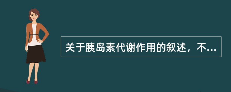 关于胰岛素代谢作用的叙述，不正确的是（）