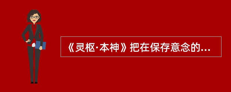 《灵枢·本神》把在保存意念的基础上对事物所产生的较明晰的概念称为（）