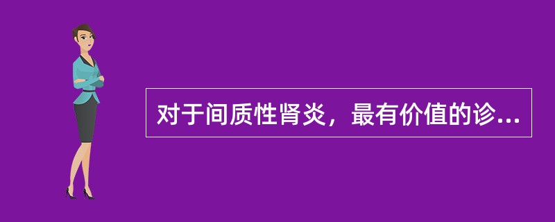 对于间质性肾炎，最有价值的诊断检查手段是（）。