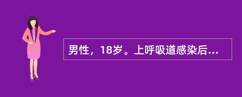 男性，18岁。上呼吸道感染后2周，出现颜面水肿，肉眼血尿来诊。查体：血压135／