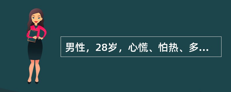 男性，28岁，心慌、怕热、多汗、消瘦、易饿4个月，甲状腺弥散性Ⅰ度肿大，血TSH