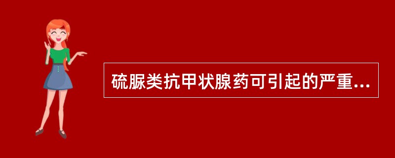 硫脲类抗甲状腺药可引起的严重不良反应是（）