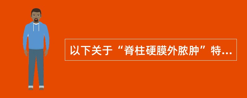 以下关于“脊柱硬膜外脓肿”特点中，哪项正确()